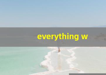 everything w